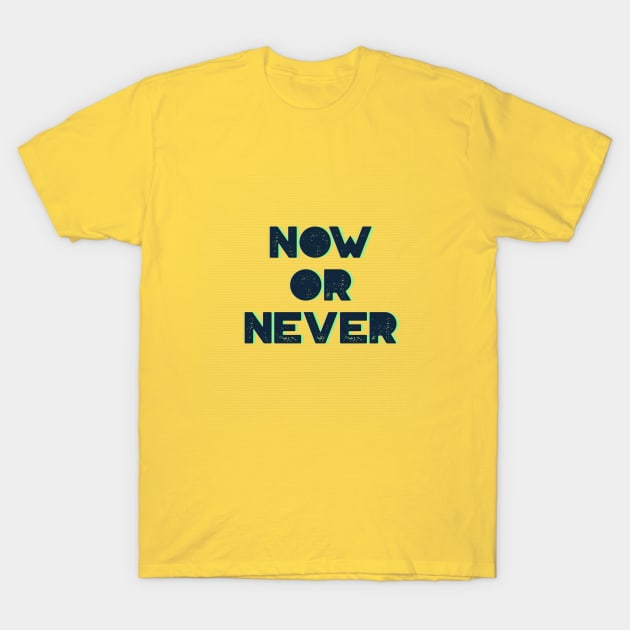 Now or Never T-Shirt by osaya